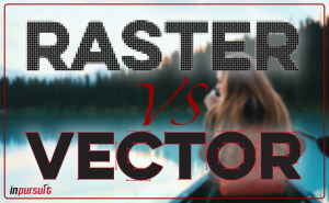 Help!! Raster Graphics VS. Vector Graphics | What you need to know